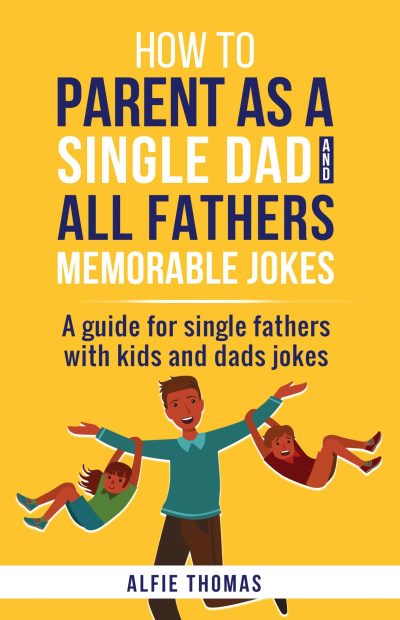 HOW TO PARENT AS A SINGLE DAD AND ALL FATHGERS MEMORBALE JOKES paperback front